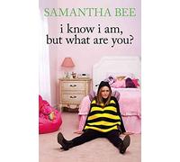 [I Know I Am, But What Are You?] (By: Samantha Bee) [published: July, 2010]