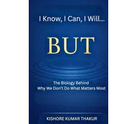 I Know, I Can, I Will… But: The Biology Behind Why We Don’t Do What Matters Most