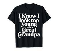 I Know I Look Too Young To Be A Great Grandpa - Camiseta