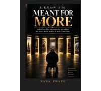I Know I’m Meant for More: When You Feel Destined for Greatness but Don’t Know Where It Will Come From