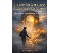 I Know I’m Not Okay, I Just Can’t Feel Better: What Depression Takes, and What Brings You Back