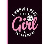 I Know I Play Like a Girl: Soccer Notebook for Girls: Wide Ruled Composition Journal with Bold Pink and Black Cover - Fun Diary for Note Taking, Writing, or Back to School Gift