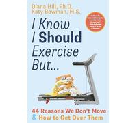 I Know I Should Exercise, But...: 44 Reasons We Don’t Move and How to Get Over Them