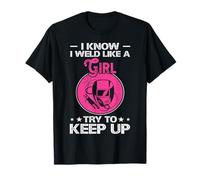 I Know I Weld Like A Girl Try To Keep Up Camiseta