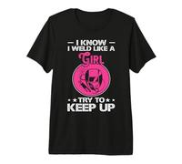 I Know I Weld Like A Girl Try To Keep Up Camiseta Premium
