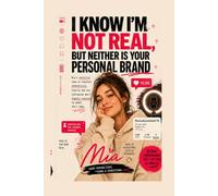 I Know I'm Not Real, But Neither Is Your Personal Brand: Essays by Mia