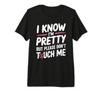 I Know I'm Pretty But Please Do Not Touch Me Mujeres Camiseta Premium