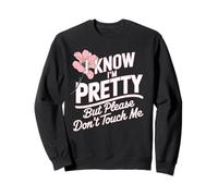 I Know I'm Pretty But Please Do Not Touch Me Mujeres Sudadera