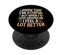 I Know I'm Stupid But I Feel Better Around You |- PopSockets PopGrip Adhesivo