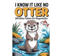 I know it like no OTTER | 300 Otterfakten für Klugscheißer | Geschenk für Otter-Fans: Unnützes Wissen für Otter Fans und Klugscheißer, lustiges Geschenk und Faktenbuch für Lustige Abende
