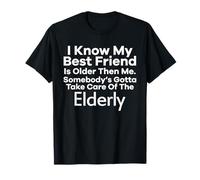 I Know My Best Friend Is Older Than Me Somebody Gotta Funny Camiseta