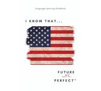 "I KNOW THAT…Future Perfect" Language Learning Notebook: An English notebook with thematic phrases and pages for grammar, vocabulary and creative ideas (SIMPLY ENGLISH)