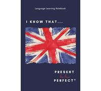 "I KNOW THAT…Present Perfect" Englisch-Lerntagebuch: Ein Englisch-Notizbuch mit thematische Redewendungen und Seiten für Grammatik, Vokabeln und kreative Ideen (SIMPLY ENGLISH)
