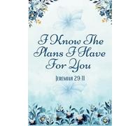 I Know The Plans I Have For You - Jeremiah 29:11: Christian Art Gifts Journal | Inspirational Bible Verse Floral Notebook | 120 Lined Pages for Prayer, Reflection, and Writing