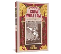I KNOW WHAT I AM HC TRUE STORY ARTEMISIA GENTILESCHI: The Life and Times of Artemisia Gentileschi