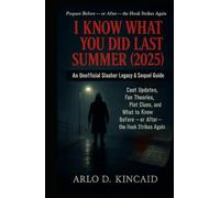 I Know What You Did Last Summer (2025): An Unofficial Slasher Legacy & Sequel Guide: Cast Updates, Fan Theories, Plot Clues, and What to Know Before - or After - the Hook Strikes Again