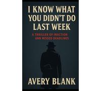 I Know What You Didn’t Do Last Week: A thriller of inaction and missed deadlines (This Is Not a Book)