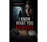 I Know What You Forgot: A Gripping Psychological Thriller of a Missing Sister, Manipulated Memories, and the Truth She Was Made to Forget