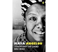 I Know Why The Caged Bird Sings : The Internationally Bestselling Clas