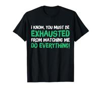 I Know You Must Be Exhausted from Watching Me Do Everything Camiseta