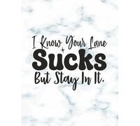 I Know Your Lane Sucks - Notebook Edition: 8.5 x 11 Blank Lined Journal- Funny Saying Sarcastic Work Gag Gift for Office Coworkers, Employees, Adults, Boss