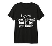 I Know You'Re Lying But I'Ll Let You Finish |- Camiseta Premium