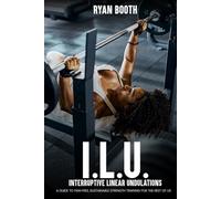 I.L.U. INTERRUPTIVE LINEAR UNDULATIONS: A GUIDE TO PAIN FREE, SUSTAINABLE STRENGTH TRAINING FOR THE REST OF US