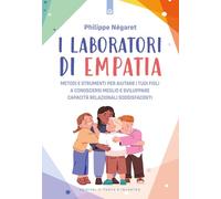 I laboratori di empatia. Metodi e strumenti per aiutare i tuoi figli a conoscersi meglio e sviluppare capacità relazionali soddisfacenti (Educatori e genitori)