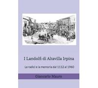 I Landolfi di Altavilla Irpina: Le radici e la memoria dal 1112 al 1960