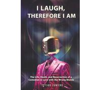 I LAUGH, THEREFORE I AM: The Life, Death, and Resurrection of a Comedian in Love with the Wrong Blonde (Lumiere Humor Collection)