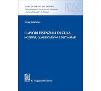 I lavori essenziali di cura. Nozione, qualificazioni e destinatari (Studi di diritto del lavoro)