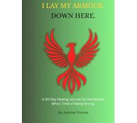 I lay my armour down here: a 30 - day healing journal for the woman who's tired of being strong.