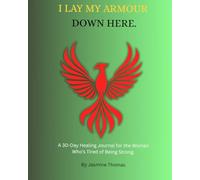 I lay my armour down here: A 30 - day healing journal for the woman who's tired of being strong