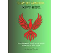 I lay my armour down here: a 30 - day healing journal for the woman who's tired of being strong.
