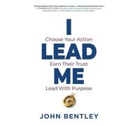 I Lead Me: Choose Your Action, Earn Their Trust, Lead With Purpose