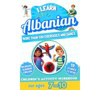 I Learn Albanian: Bilingual Activity Workbook for Children Ages 7-10: More Than 130 Exercises and Games, 10 Illustrated Stories to Read