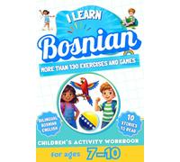 I Learn Bosnian: Bilingual Activity Workbook for Children Ages 7-10: More Than 130 Exercises and Games, 10 Illustrated Stories to Read