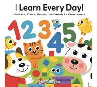 I Learn Every Day: Numbers, Colors, Shapes, and Words for Preschoolers