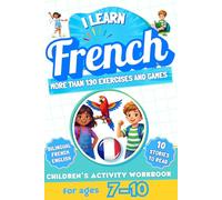 I Learn French: Bilingual Activity Workbook for Children Ages 7-10: More Than 130 Exercises and Games, 10 Illustrated Stories to Read