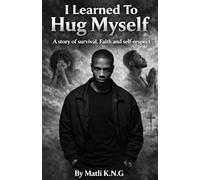 I LEARNED TO HUG MYSELF: A story of Survival, Faith and Self-respect