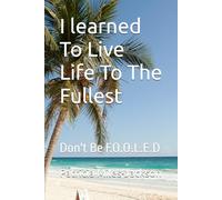 I learned To Live Life To The Fullest: Don't Be F.O.O.L.E.D