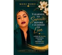 I Learned to Survive Before I Learned to Live: A Story of Trauma, Forgiveness, and the Freedom Only God Can Give