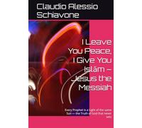I Leave You Peace, I Give You Islām - Jesus the Messiah: Every Prophet is a Light of the same Sun - the Truth of God that never sets