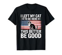 I Left My Cat To Be Here This Better Be Good Camiseta