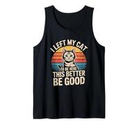 I Left My Cat To Be Here This Better Be Good Camiseta sin Mangas