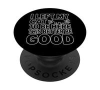 I Left My Cat To Be Here This Better Be Good PopSockets PopGrip Adhesivo