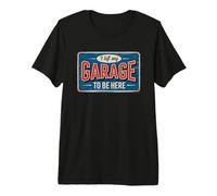 I Left My Garage To Be Here Camiseta Premium