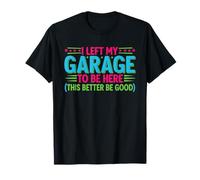 I Left My Garage To Be Here This Better Good Mechanic Camiseta