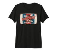 I Left My Garage To Be Here You'Re Welcome Camiseta Premium