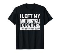 I Left My Motorcycle To Be Here Camiseta